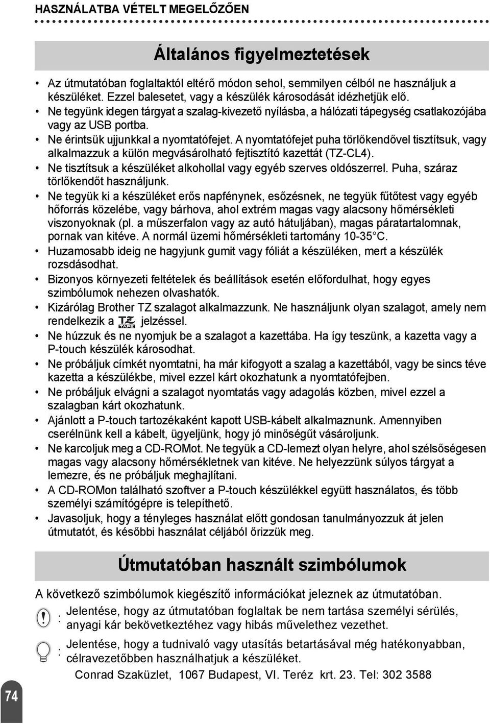 Ne érintsük ujjunkkal a nyomtatófejet. A nyomtatófejet puha törlőkendővel tisztítsuk, vagy alkalmazzuk a külön megvásárolható fejtisztító kazettát (TZ-CL4).