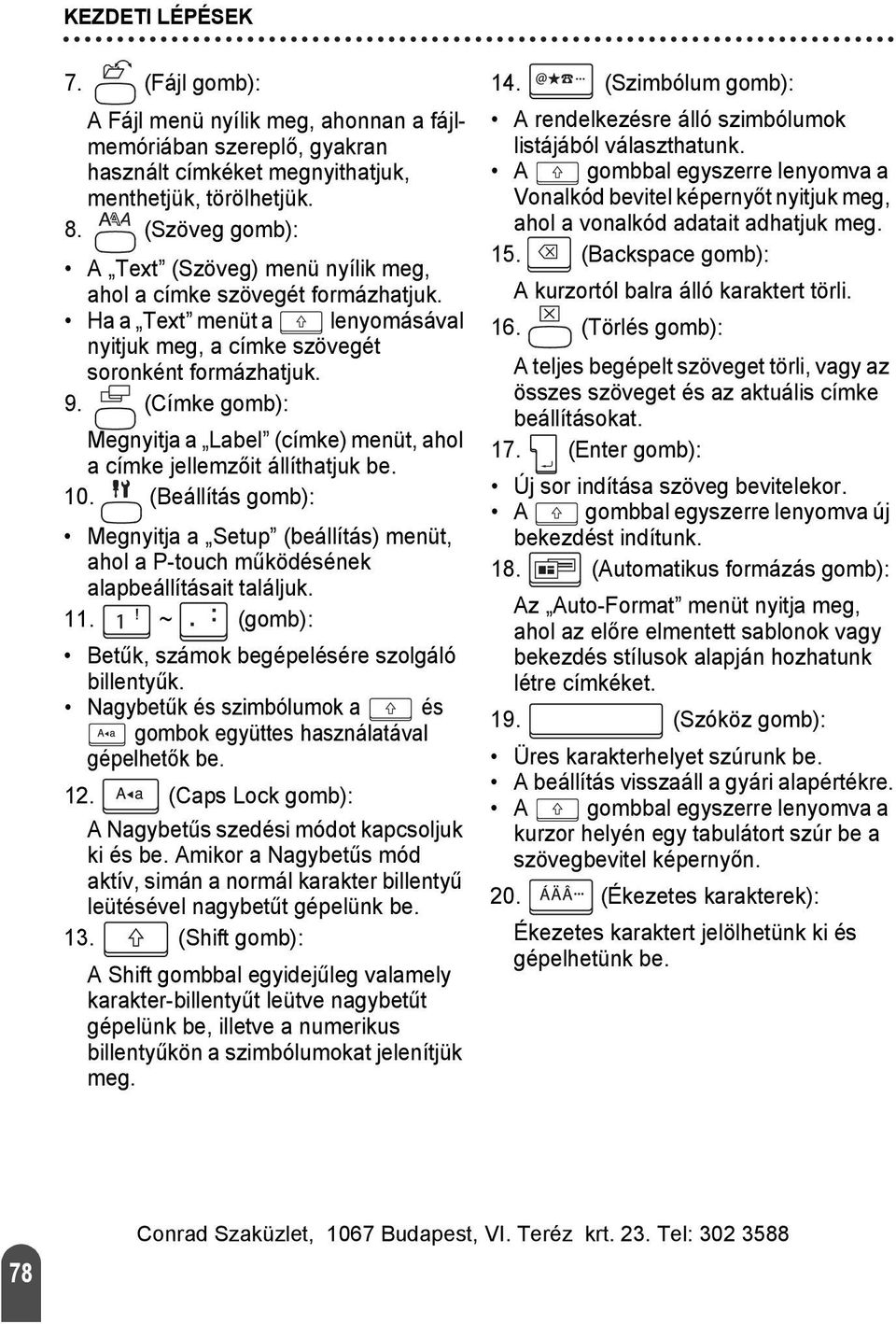 (Címke gomb): Megnyitja a Label (címke) menüt, ahol a címke jellemzőit állíthatjuk be. 10. (Beállítás gomb): Megnyitja a Setup (beállítás) menüt, ahol a P-touch működésének alapbeállításait találjuk.