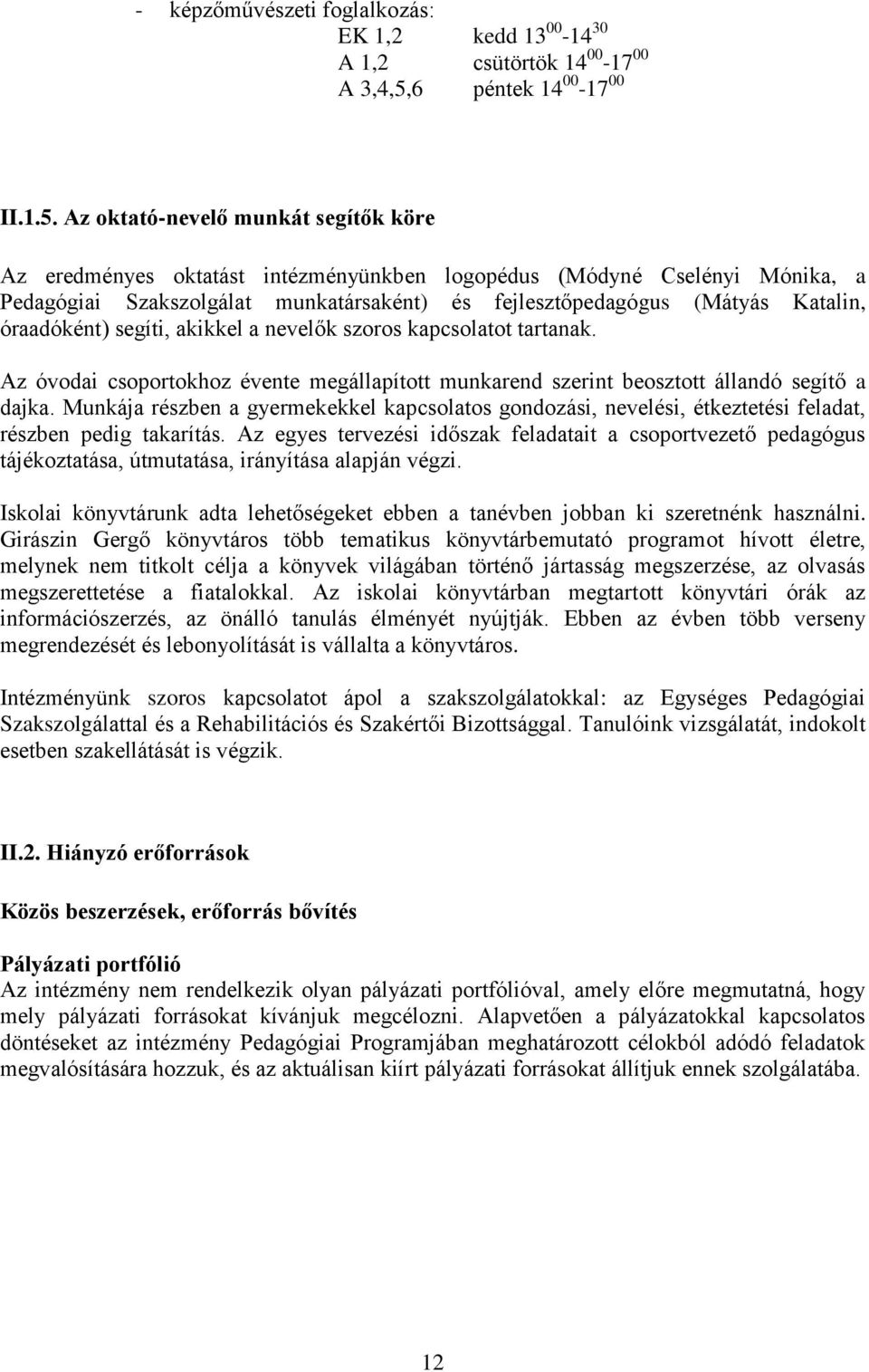 Az oktató-nevelő munkát segítők köre Az eredményes oktatást intézményünkben logopédus (Módyné Cselényi Mónika, a Pedagógiai Szakszolgálat munkatársaként) és fejlesztőpedagógus (Mátyás Katalin,