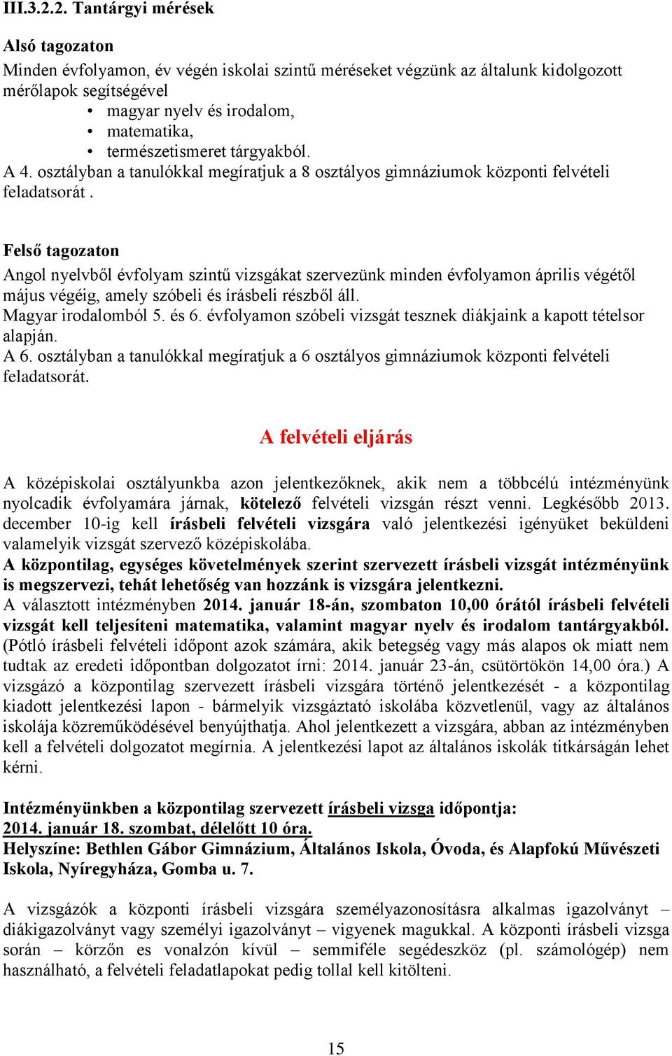 tárgyakból. A 4. osztályban a tanulókkal megíratjuk a 8 osztályos gimnáziumok központi felvételi feladatsorát.