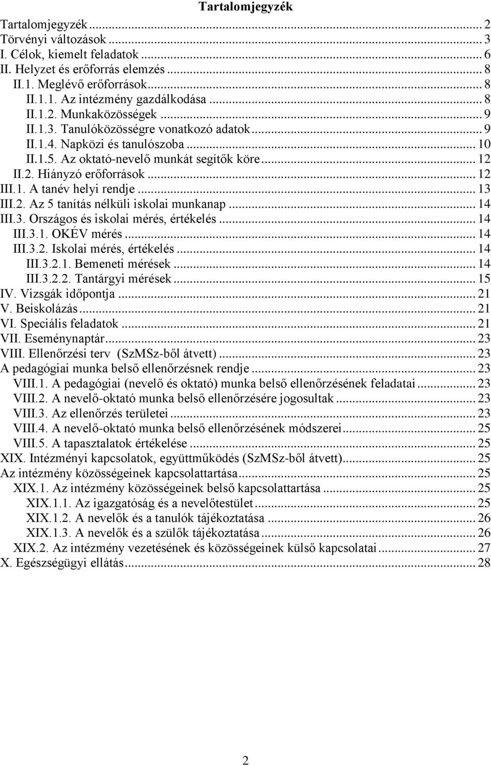 .. 12 III.1. A tanév helyi rendje... 13 III.2. Az 5 tanítás nélküli iskolai munkanap... 14 III.3. Országos és iskolai mérés, értékelés... 14 III.3.1. OKÉV mérés... 14 III.3.2. Iskolai mérés, értékelés.