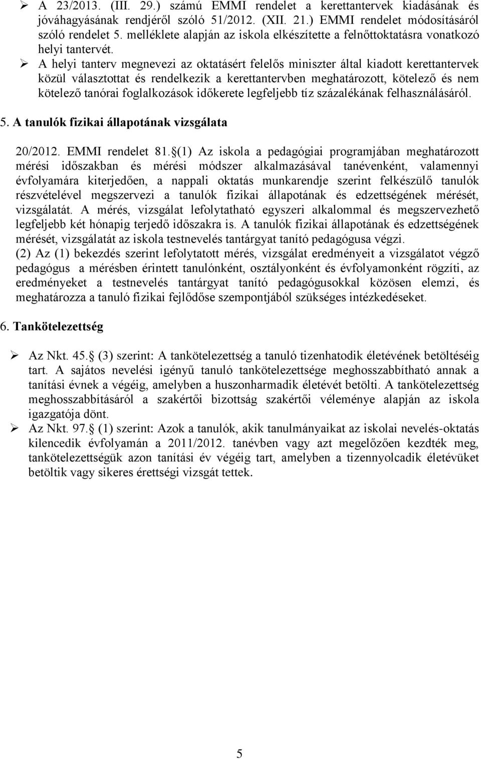 A helyi tanterv megnevezi az oktatásért felelős miniszter által kiadott kerettantervek közül választottat és rendelkezik a kerettantervben meghatározott, kötelező és nem kötelező tanórai