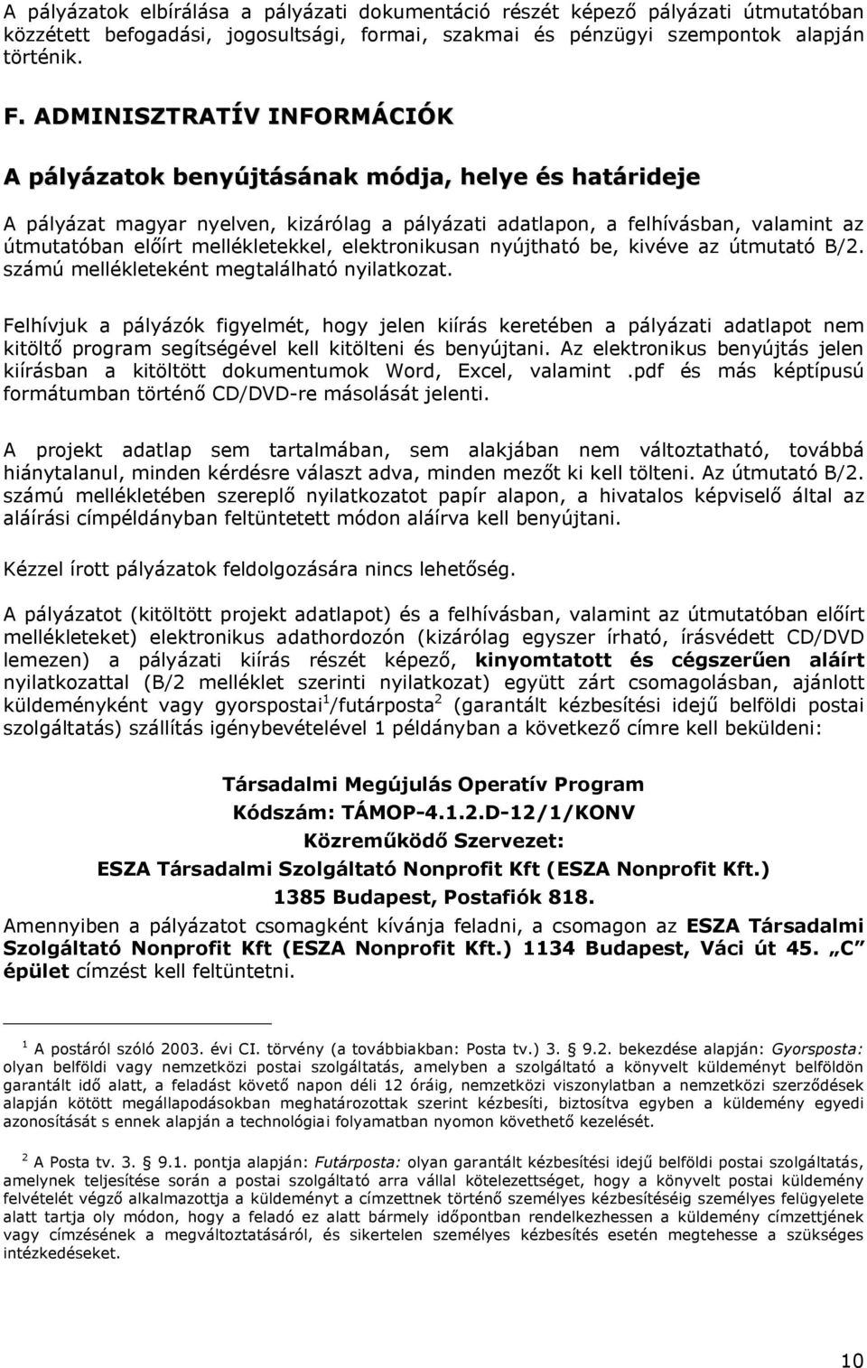 mellékletekkel, elektronikusan nyújtható be, kivéve az útmutató B/2. számú mellékleteként megtalálható nyilatkozat.