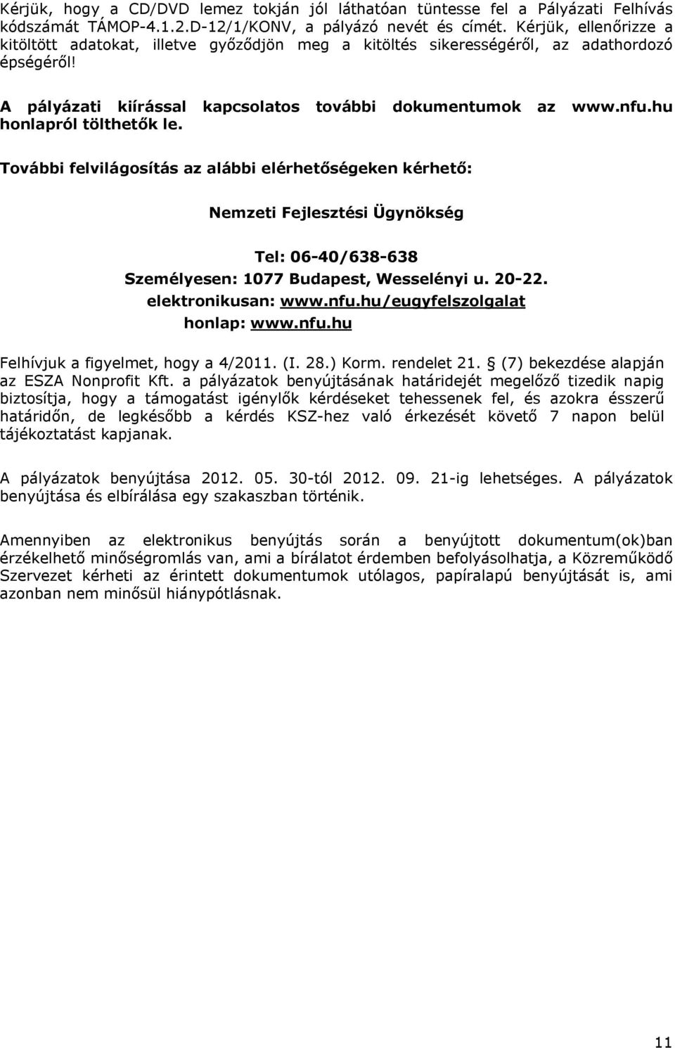 hu honlapról tölthetők le. További felvilágosítás az alábbi elérhetőségeken kérhető: Nemzeti Fejlesztési Ügynökség Tel: 06-40/638-638 Személyesen: 1077 Budapest, Wesselényi u. 20-22.