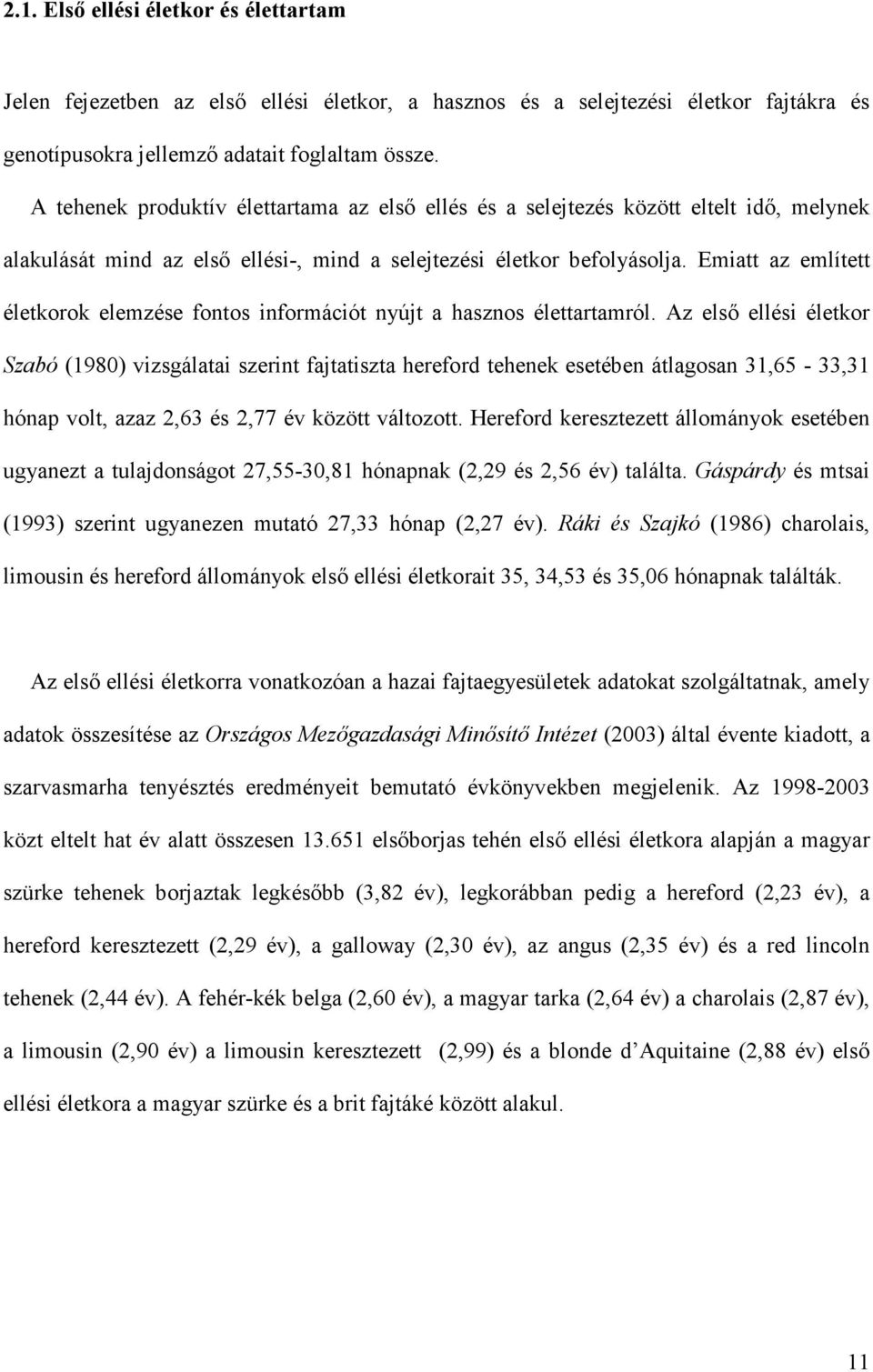 Emiatt az említett életkorok elemzése fontos információt nyújt a hasznos élettartamról.