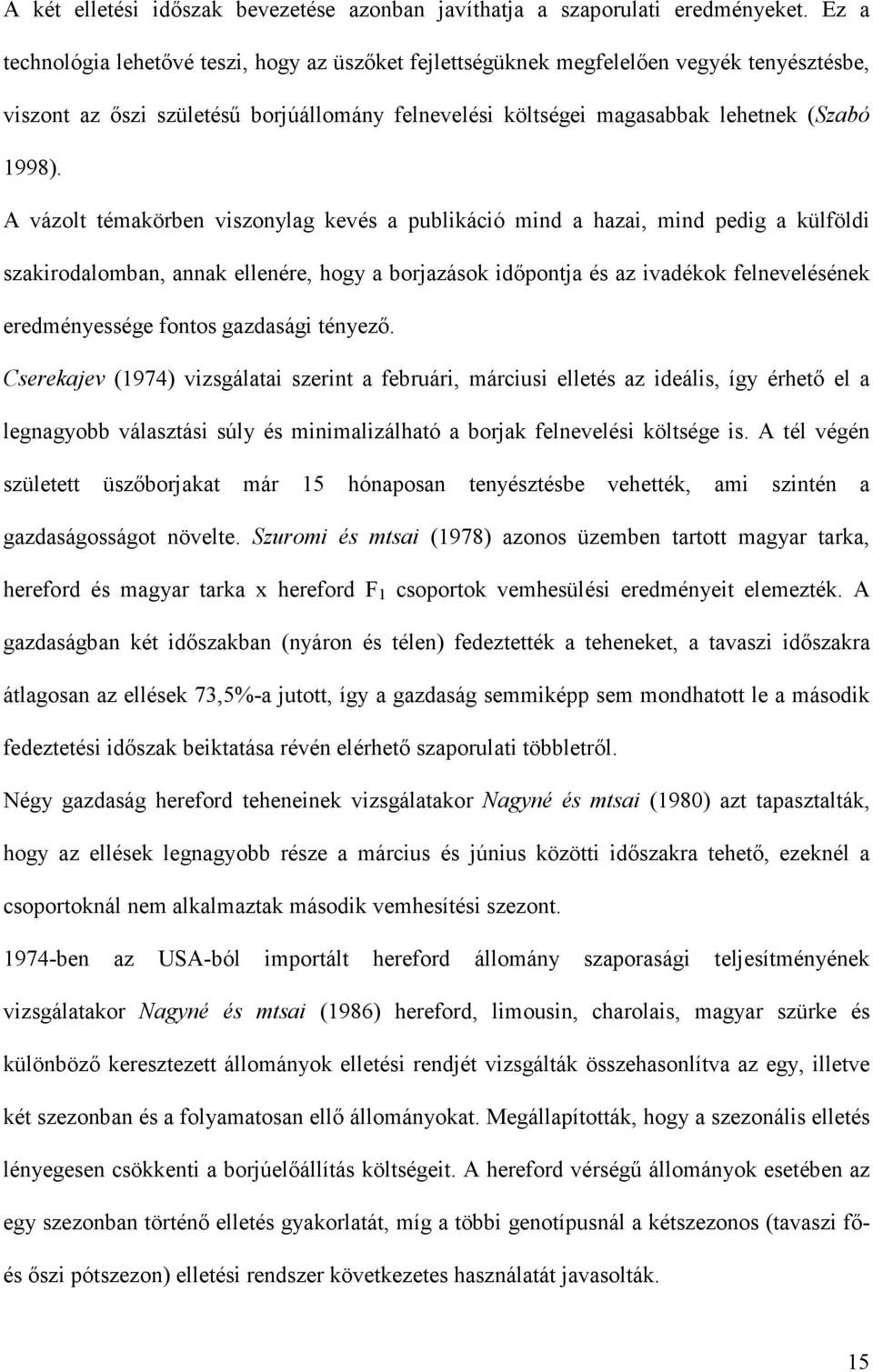 A vázolt témakörben viszonylag kevés a publikáció mind a hazai, mind pedig a külföldi szakirodalomban, annak ellenére, hogy a borjazások időpontja és az ivadékok felnevelésének eredményessége fontos