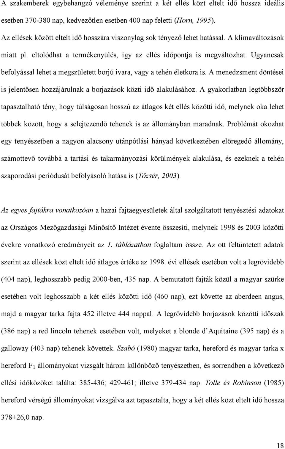 Ugyancsak befolyással lehet a megszületett borjú ivara, vagy a tehén életkora is. A menedzsment döntései is jelentősen hozzájárulnak a borjazások közti idő alakulásához.