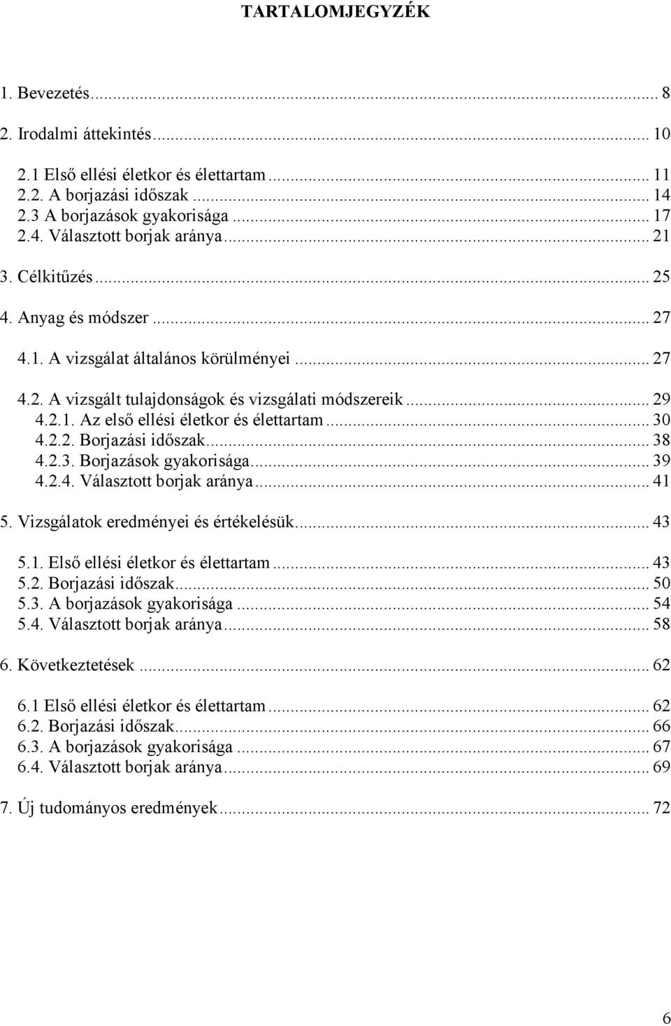 .. 30 4.2.2. Borjazási időszak... 38 4.2.3. Borjazások gyakorisága... 39 4.2.4. Választott borjak aránya... 41 5. Vizsgálatok eredményei és értékelésük... 43 5.1. Első ellési életkor és élettartam.