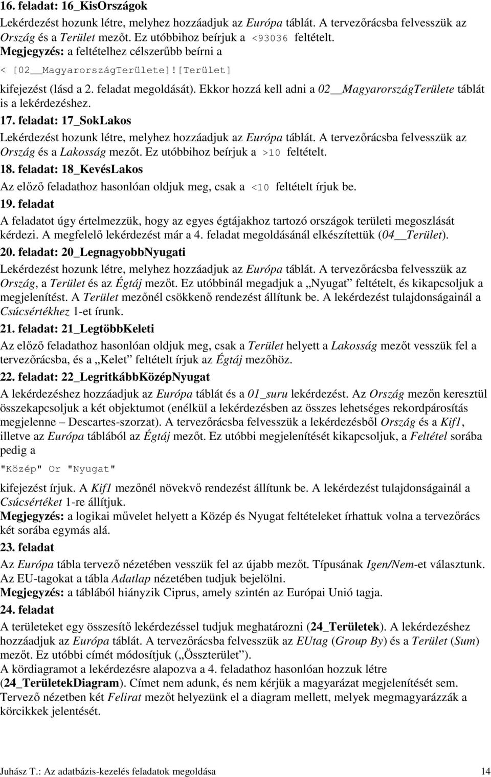 Ekkor hozzá kell adni a 02 MagyarországTerülete táblát is a lekérdezéshez. 17. feladat: 17_SokLakos Lekérdezést hozunk létre, melyhez hozzáadjuk az Európa táblát.