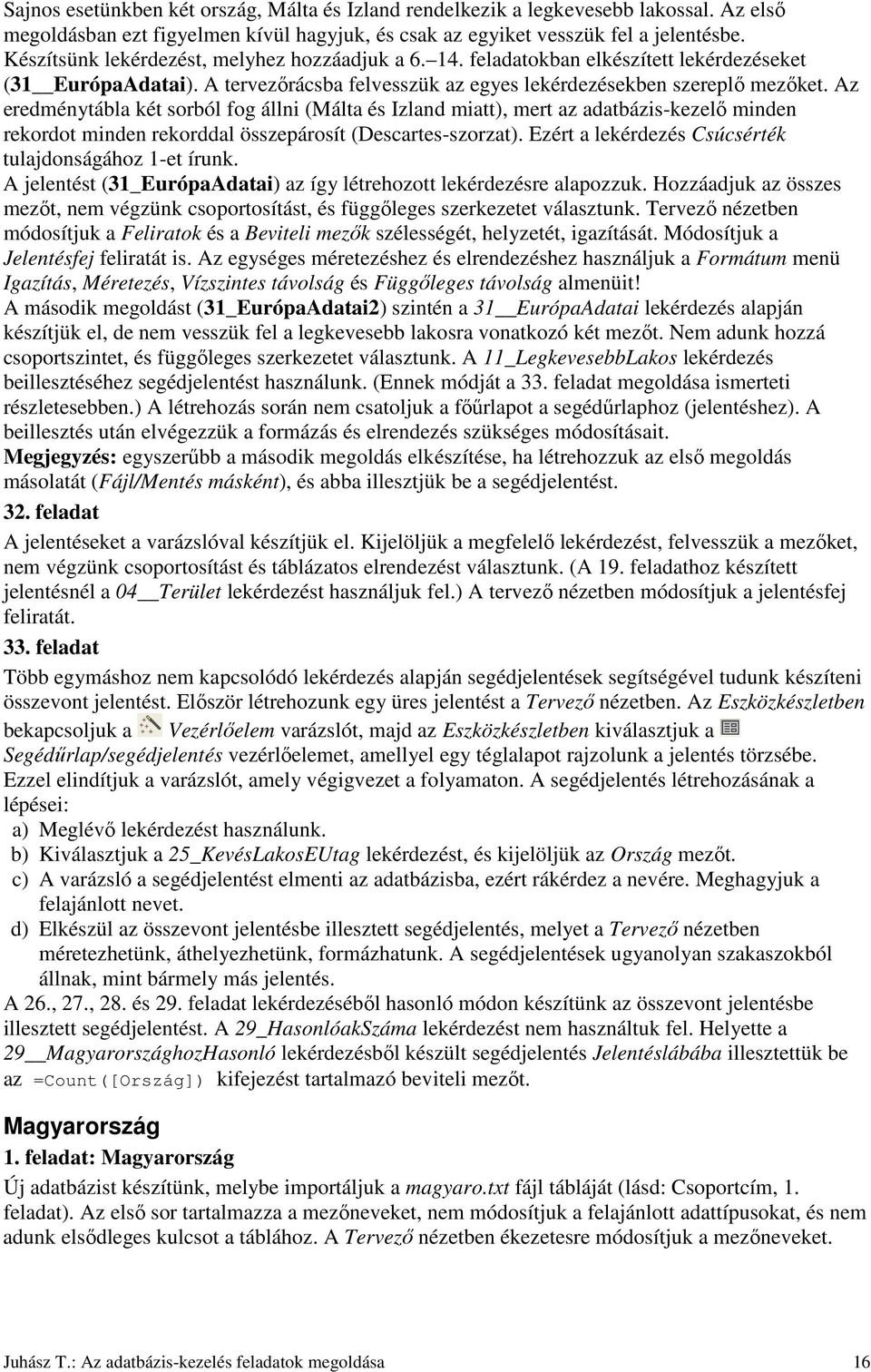 Az eredménytábla két sorból fog állni (Málta és Izland miatt), mert az adatbázis-kezelı minden rekordot minden rekorddal összepárosít (Descartes-szorzat).