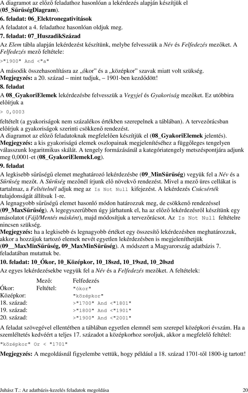 A Felfedezés mezı feltétele: >"1900" And <"a" A második összehasonlításra az ókor és a középkor szavak miatt volt szükség. Megjegyzés: a 20. század mint tudjuk, 1901-ben kezdıdött! 8.