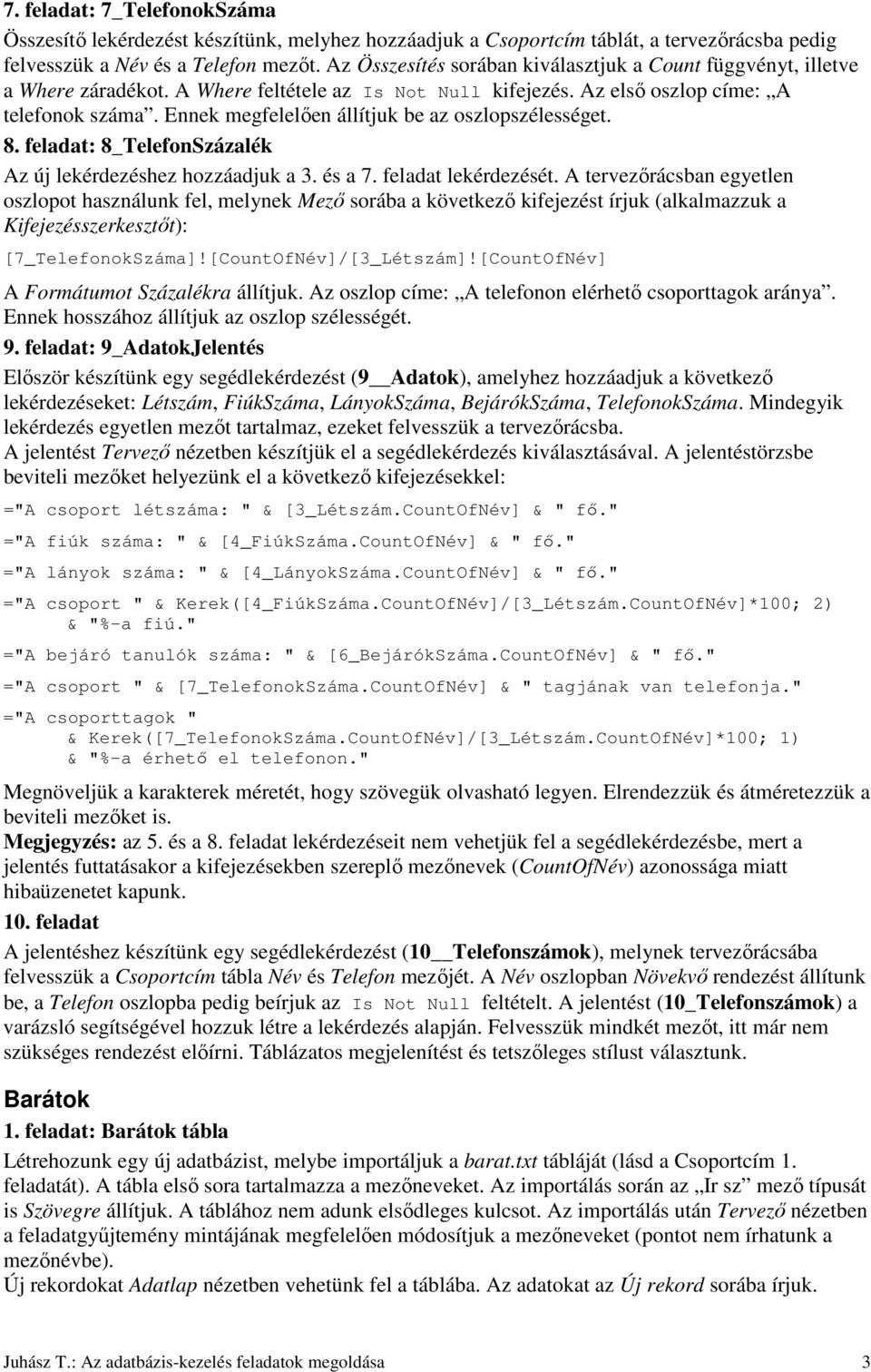 Ennek megfelelıen állítjuk be az oszlopszélességet. 8. feladat: 8_TelefonSzázalék Az új lekérdezéshez hozzáadjuk a 3. és a 7. feladat lekérdezését.