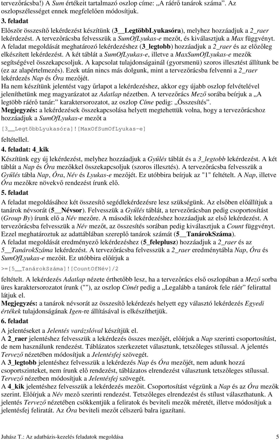 A feladat megoldását meghatározó lekérdezéshez (3_legtobb) hozzáadjuk a 2_raer és az elızıleg elkészített lekérdezést.