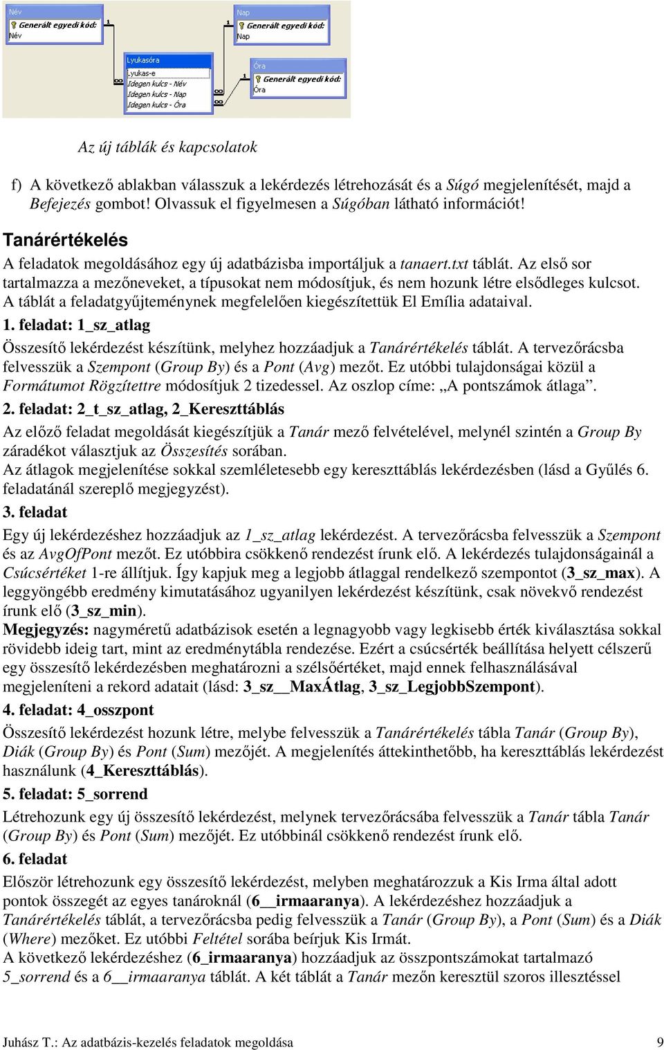 A táblát a feladatgyőjteménynek megfelelıen kiegészítettük El Emília adataival. 1. feladat: 1_sz_atlag Összesítı lekérdezést készítünk, melyhez hozzáadjuk a Tanárértékelés táblát.