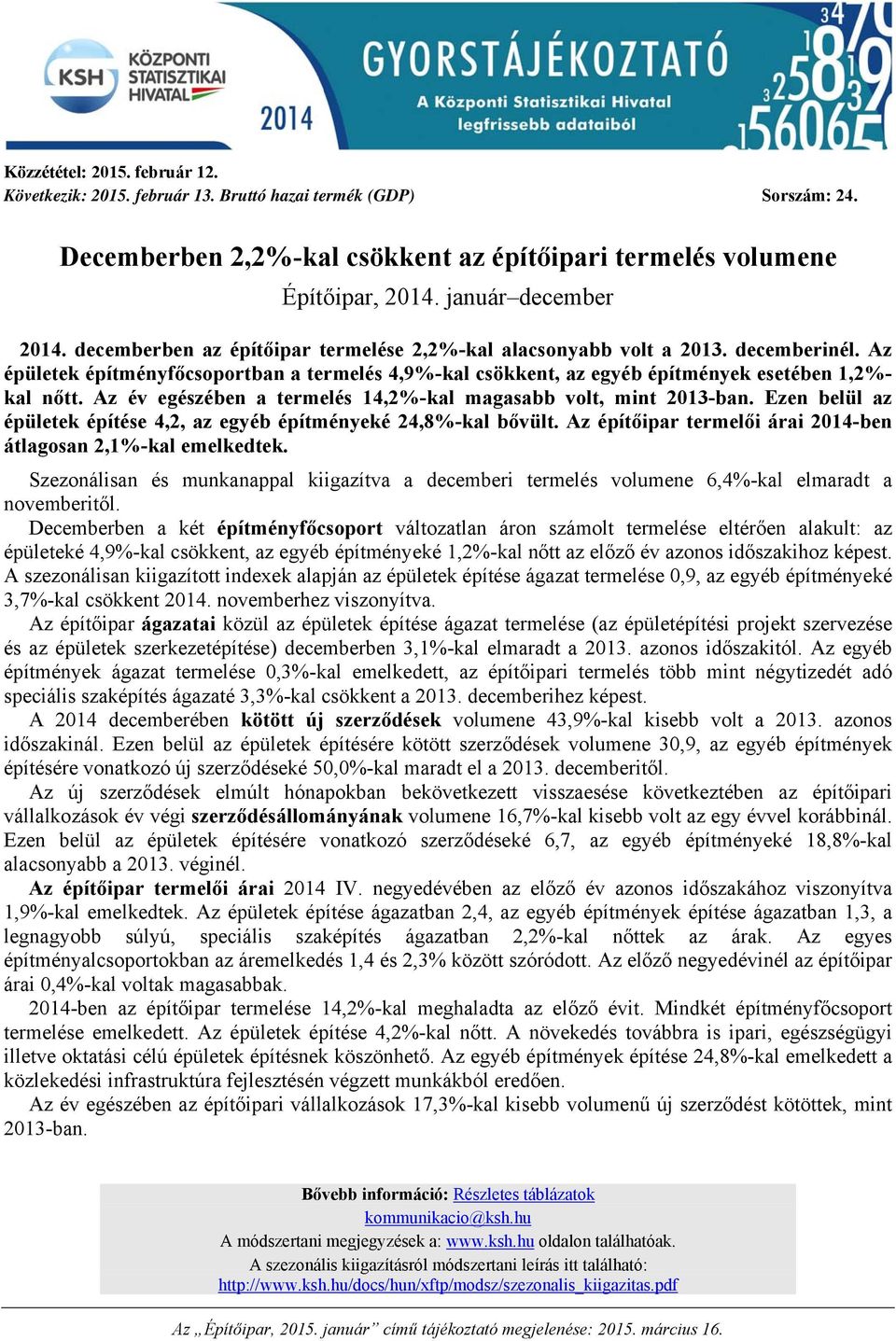 Az év egészében a termelés 14,2%-kal magasabb volt, mint 2013-ban. Ezen belül az épületek építése 4,2, az egyéb építményeké 24,8%-kal bővült.