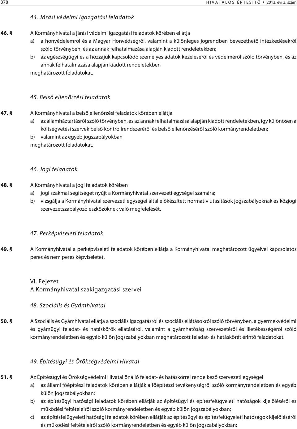 felhatalmazása alapján kiadott rendeletekben; b) az egészségügyi és a hozzájuk kapcsolódó személyes adatok kezelésérõl és védelmérõl szóló törvényben, és az annak felhatalmazása alapján kiadott