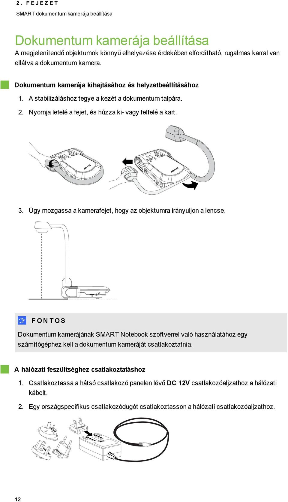 Úgy mzgassa a kamerafejet, hgy az bjektumra irányuljn a lencse.