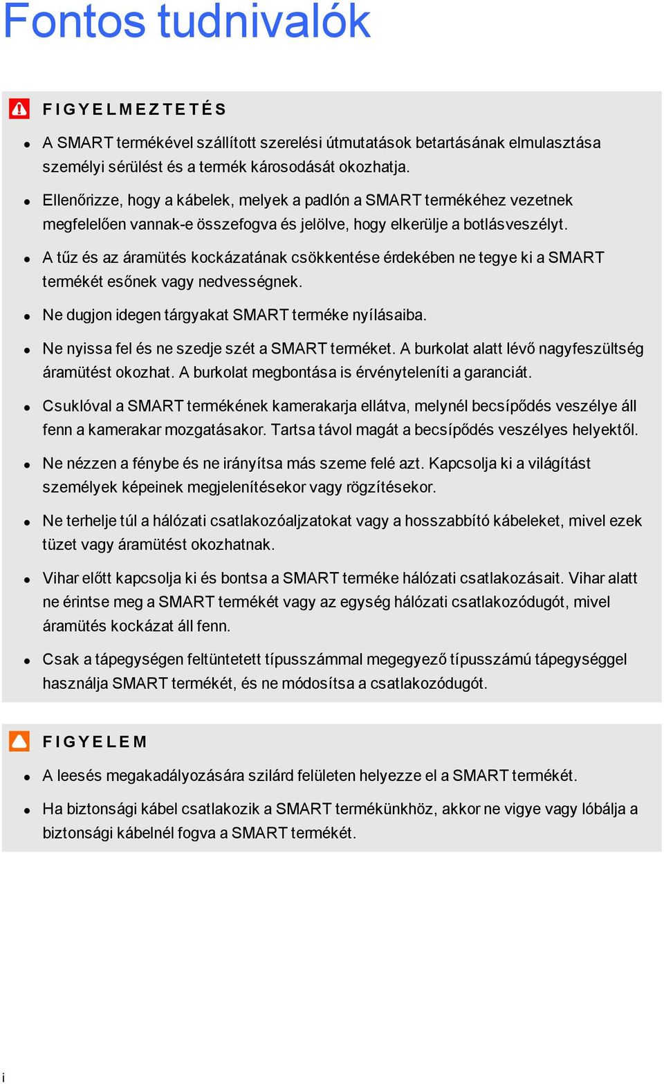 A tűz és az áramütés kckázatának csökkentése érdekében ne tegye ki a SMART termékét esőnek vagy nedvességnek. Ne dugjn idegen tárgyakat SMART terméke nyílásaiba.