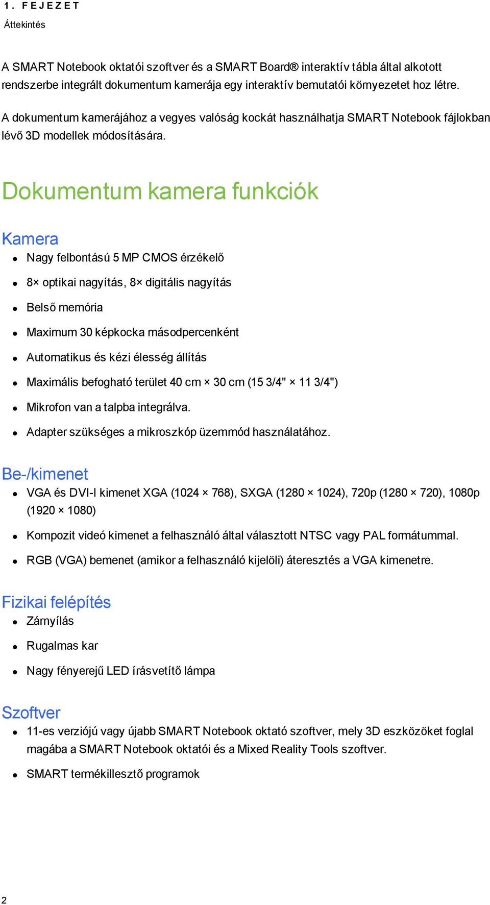 Dkumentum kamera funkciók Kamera Nagy felbntású 5 MP CMOS érzékelő 8 ptikai nagyítás, 8 digitális nagyítás Belső memória Maximum 30 képkcka másdpercenként Autmatikus és kézi élesség állítás Maximális