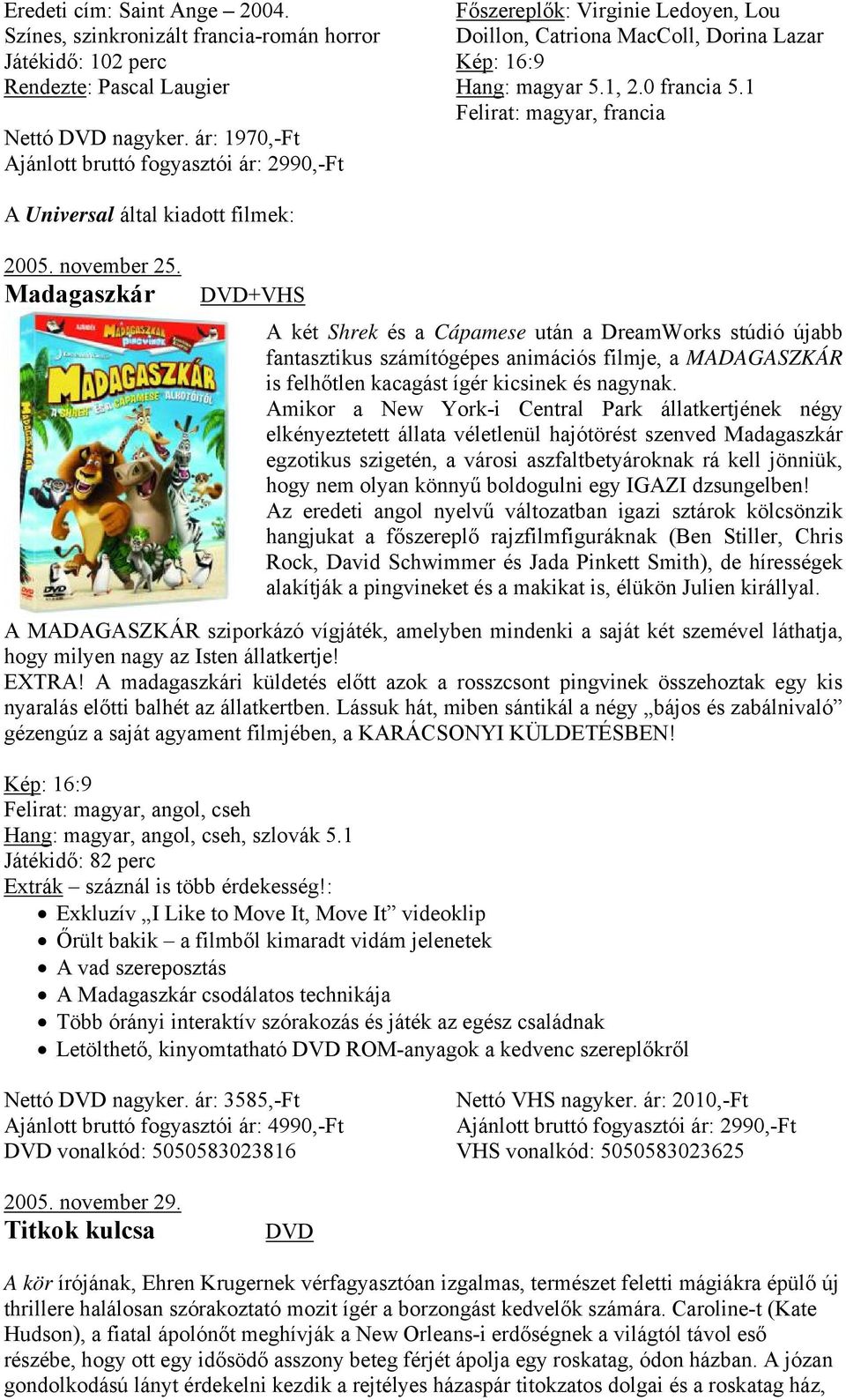 Madagaszkár +VHS A két Shrek és a Cápamese után a DreamWorks stúdió újabb fantasztikus számítógépes animációs filmje, a MADAGASZKÁR is felhőtlen kacagást ígér kicsinek és nagynak.