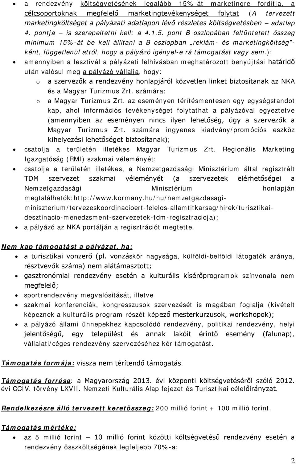 pont B oszlopában feltüntetett összeg minimum 15%-át be kell állítani a B oszlopban reklám- és marketingköltség - ként, függetlenül attól, hogy a pályázó igényel-e rá támogatást vagy sem.