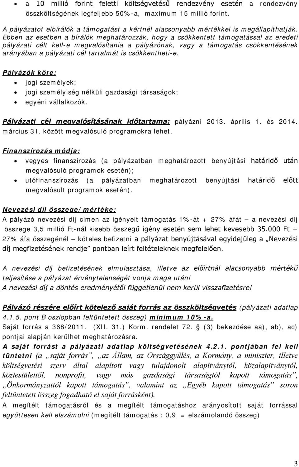 Ebben az esetben a bírálók meghatározzák, hogy a csökkentett támogatással az eredeti pályázati célt kell-e megvalósítania a pályázónak, vagy a támogatás csökkentésének arányában a pályázati cél