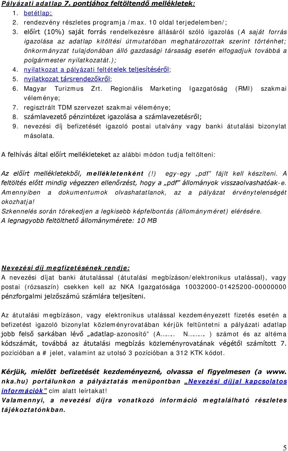 társaság esetén elfogadjuk továbbá a polgármester nyilatkozatát.); 4. nyilatkozat a pályázati feltételek teljesítéséről; 5. nyilatkozat társrendezőkről; 6. Magyar Turizmus Zrt.