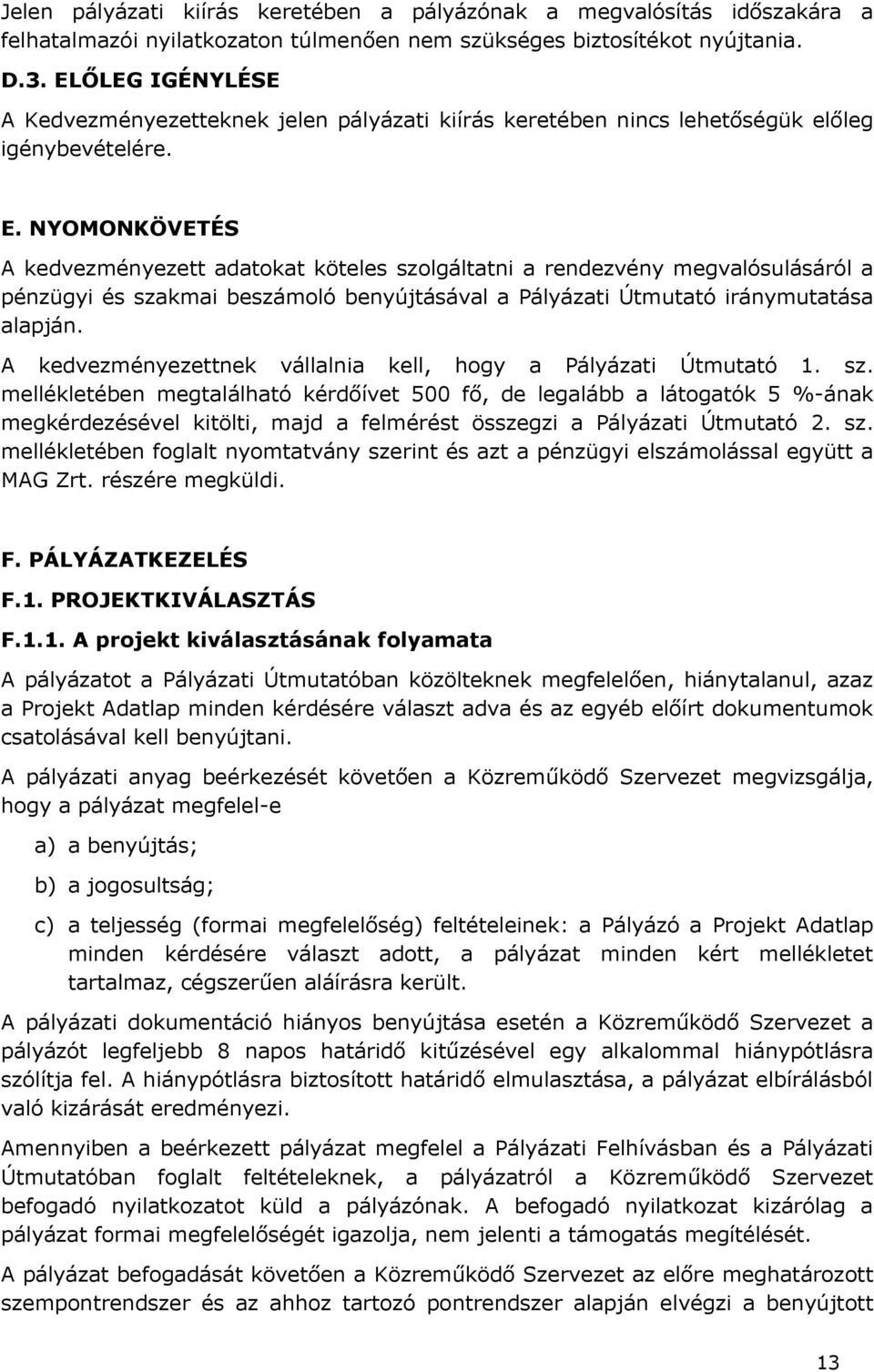 NYOMONKÖVETÉS A kedvezményezett adatokat köteles szolgáltatni a rendezvény megvalósulásáról a pénzügyi és szakmai beszámoló benyújtásával a Pályázati Útmutató iránymutatása alapján.