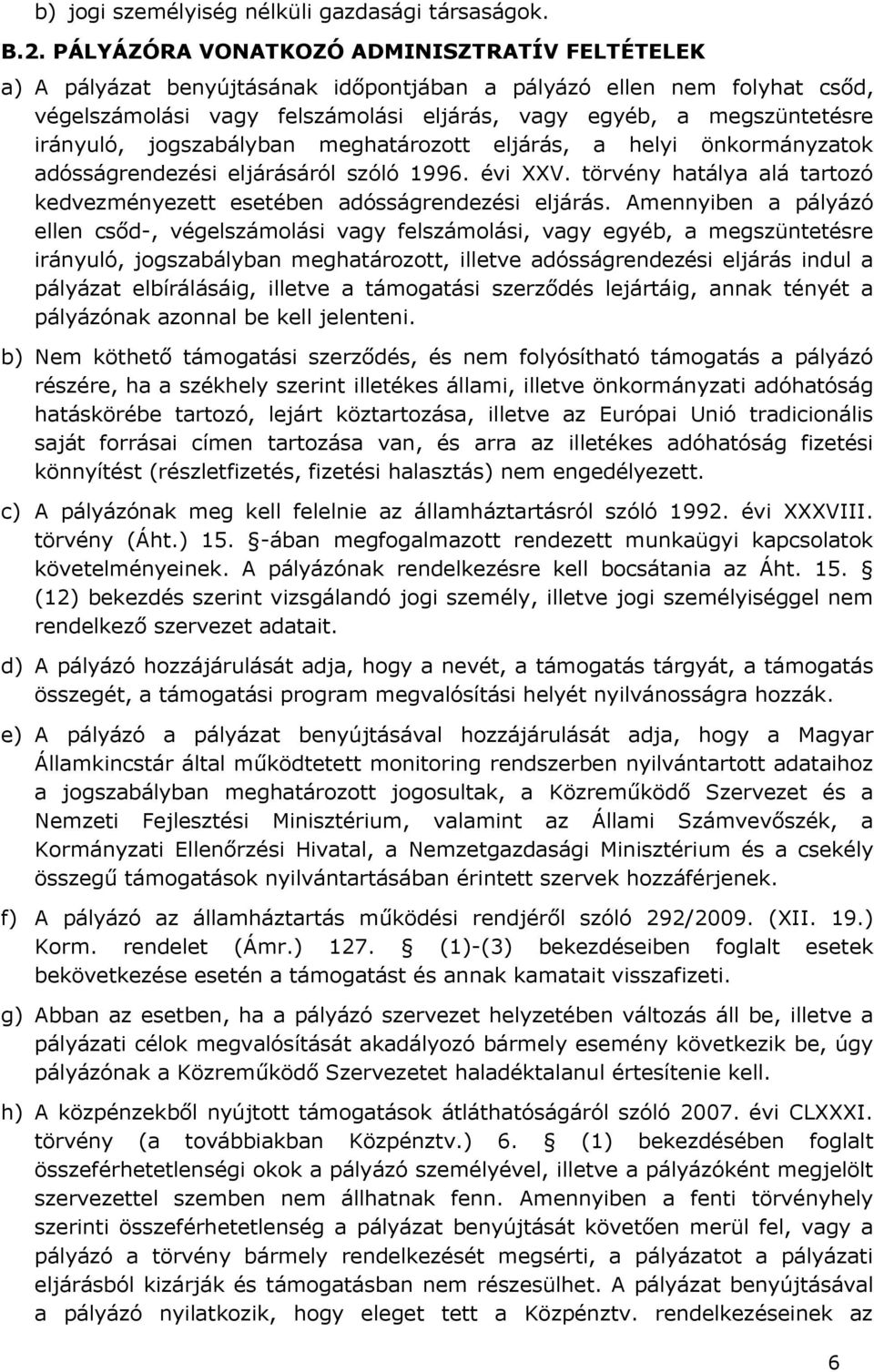 irányuló, jogszabályban meghatározott eljárás, a helyi önkormányzatok adósságrendezési eljárásáról szóló 1996. évi XXV. törvény hatálya alá tartozó kedvezményezett esetében adósságrendezési eljárás.