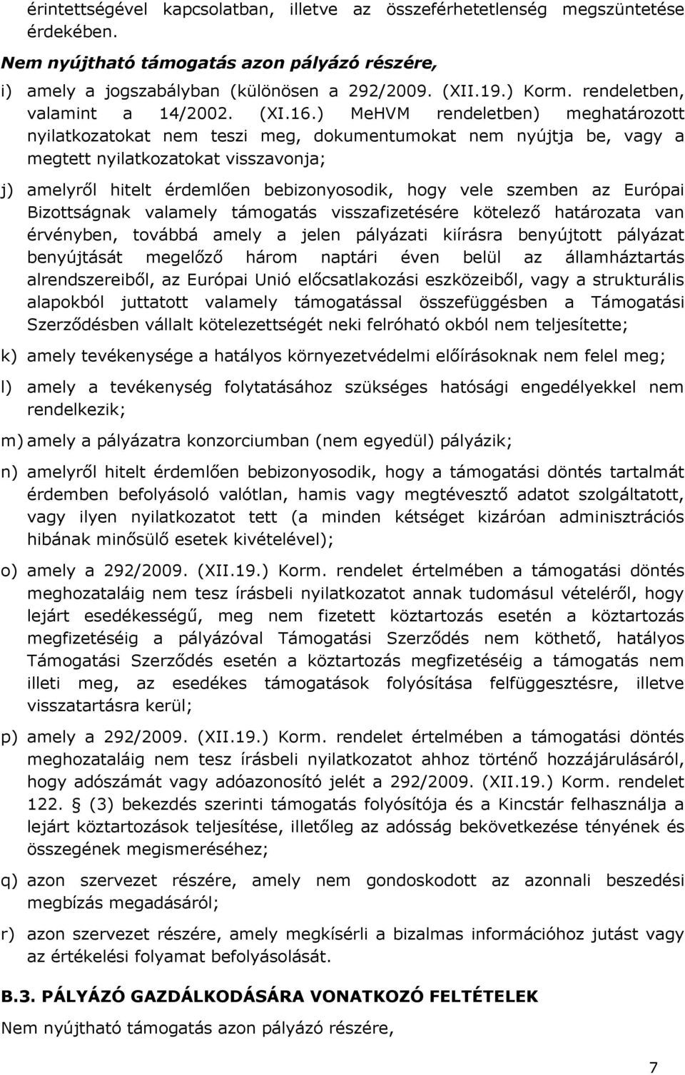 ) MeHVM rendeletben) meghatározott nyilatkozatokat nem teszi meg, dokumentumokat nem nyújtja be, vagy a megtett nyilatkozatokat visszavonja; j) amelyről hitelt érdemlően bebizonyosodik, hogy vele