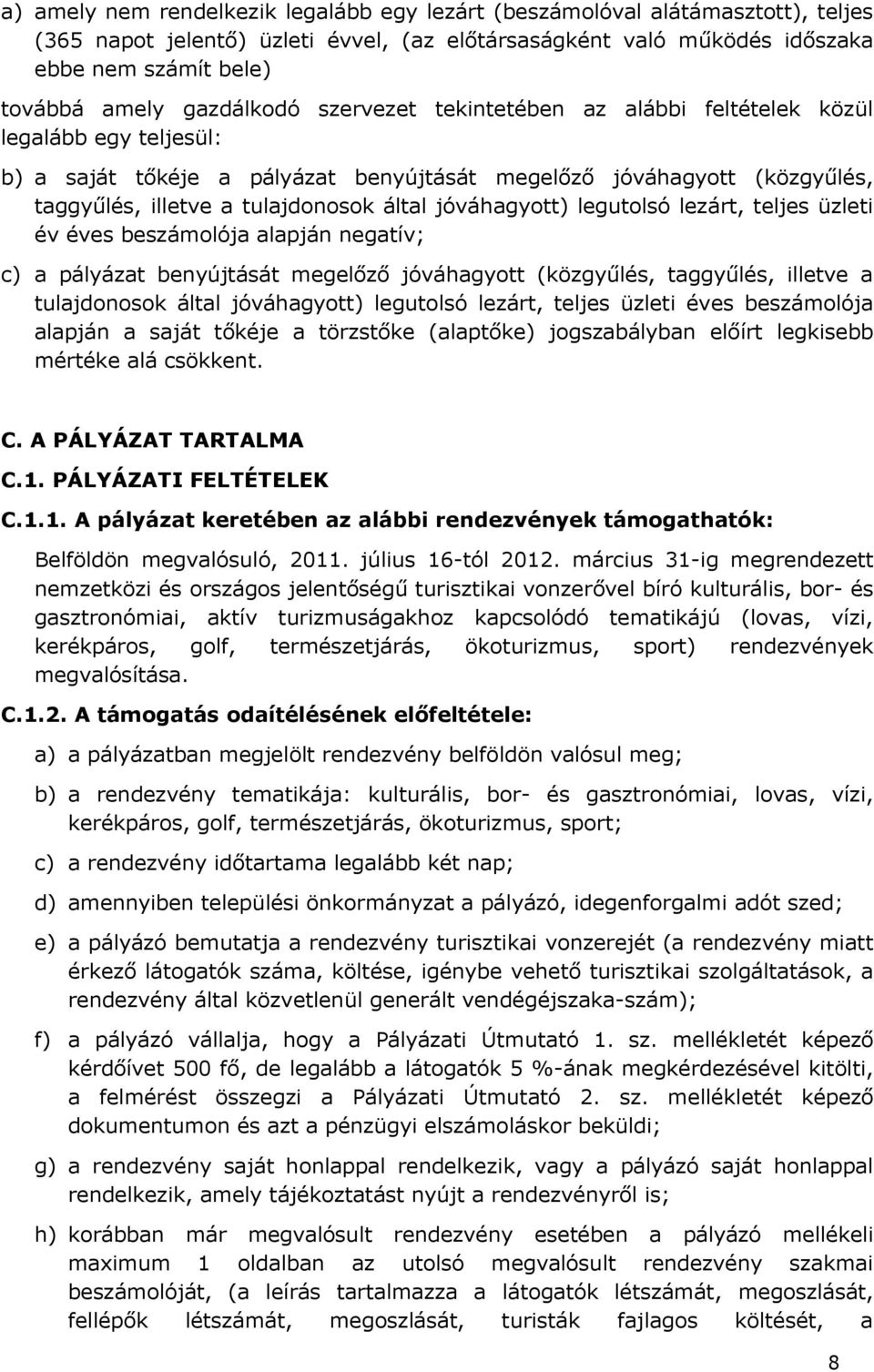 jóváhagyott) legutolsó lezárt, teljes üzleti év éves beszámolója alapján negatív; c) a pályázat benyújtását megelőző jóváhagyott (közgyűlés, taggyűlés, illetve a tulajdonosok által jóváhagyott)