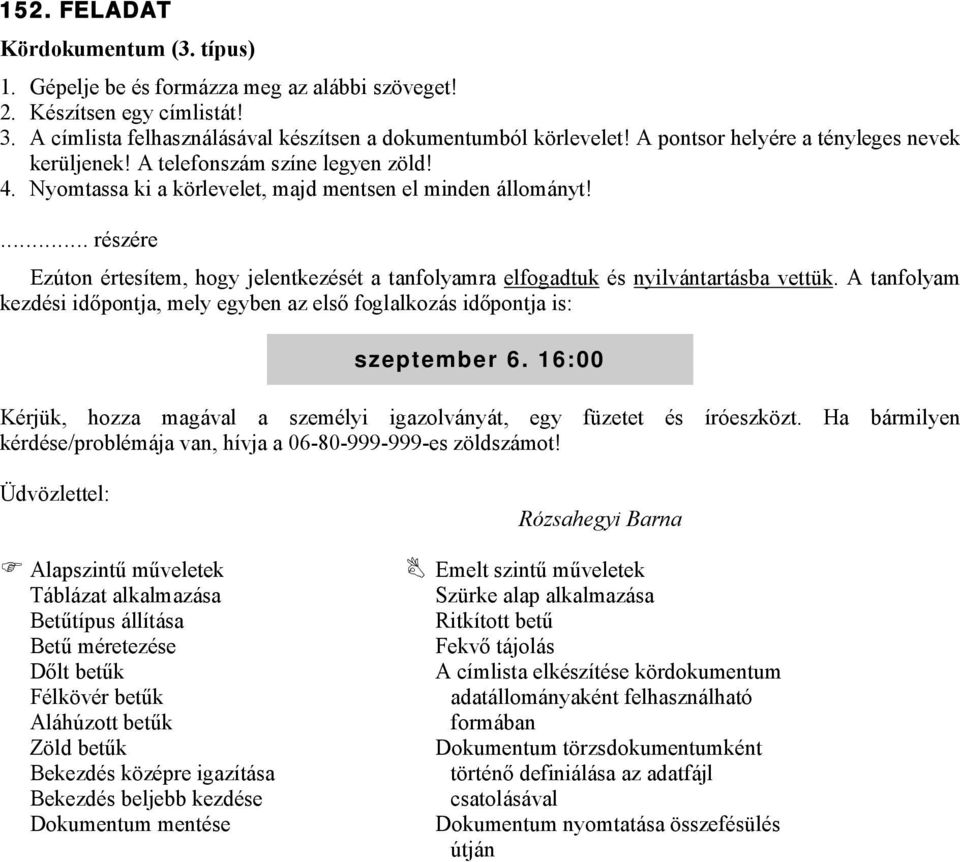 ... részére Ezúton értesítem, hogy jelentkezését a tanfolyamra elfogadtuk és nyilvántartásba vettük. A tanfolyam kezdési időpontja, mely egyben az első foglalkozás időpontja is: szeptember 6.