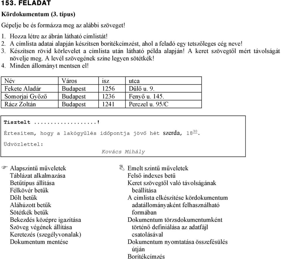 Név Város isz utca Fekete Aladár Budapest 1256 Dűlő u. 9. Somorjai Győző Budapest 1236 Fenyő u. 145. Rácz Zoltán Budapest 1241 Perczel u. 95/C Tisztelt.