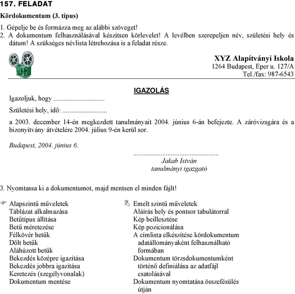 december 14-én megkezdett tanulmányait 2004. június 6-án befejezte. A záróvizsgára és a bizonyítvány átvételére 2004. július 9-én kerül sor. Budapest, 2004. június 6.... Jakab István tanulmányi igazgató 3.