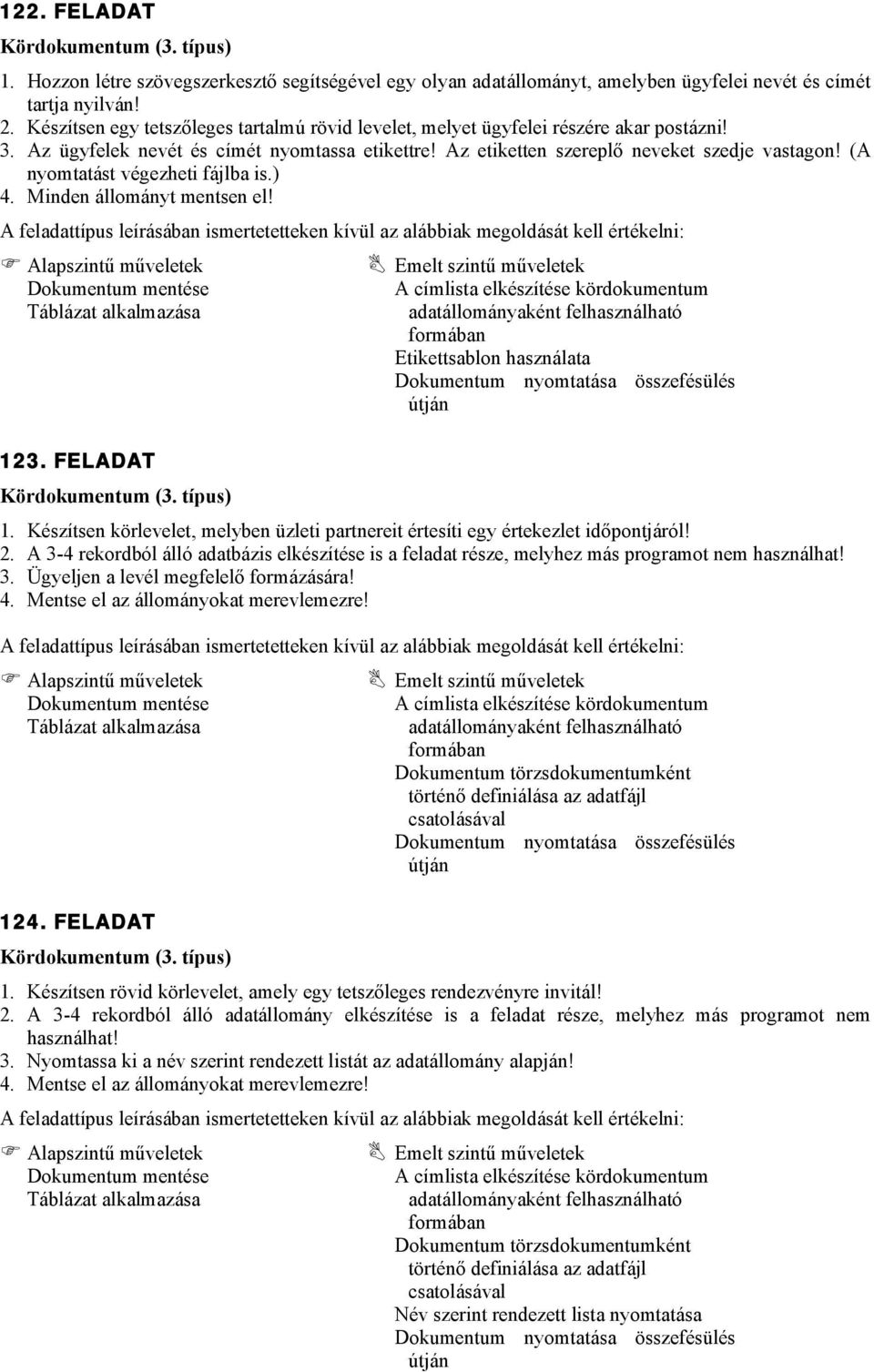 (A nyomtatást végezheti fájlba is.) 4. Minden állományt mentsen el! Etikettsablon használata 123. FELADAT 1. Készítsen körlevelet, melyben üzleti partnereit értesíti egy értekezlet időpontjáról! 2.