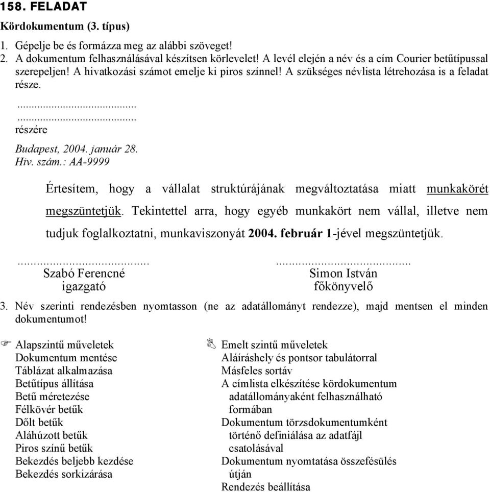 Tekintettel arra, hogy egyéb munkakört nem vállal, illetve nem tudjuk foglalkoztatni, munkaviszonyát 2004. február 1-jével megszüntetjük....... Szabó Ferencné Simon István igazgató főkönyvelő 3.