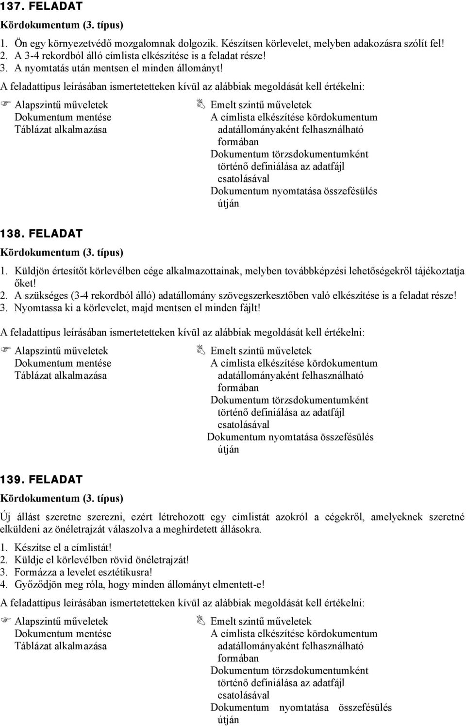 A szükséges (3-4 rekordból álló) adatállomány szövegszerkesztőben való elkészítése is a feladat része! 3. Nyomtassa ki a körlevelet, majd mentsen el minden fájlt! 139.