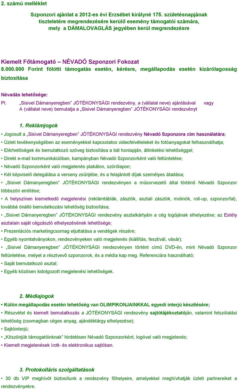 000 Forint fölötti támogatás esetén, kérésre, megállapodás esetén kizárólagosság biztosítása Névadás lehetősége: Pl.