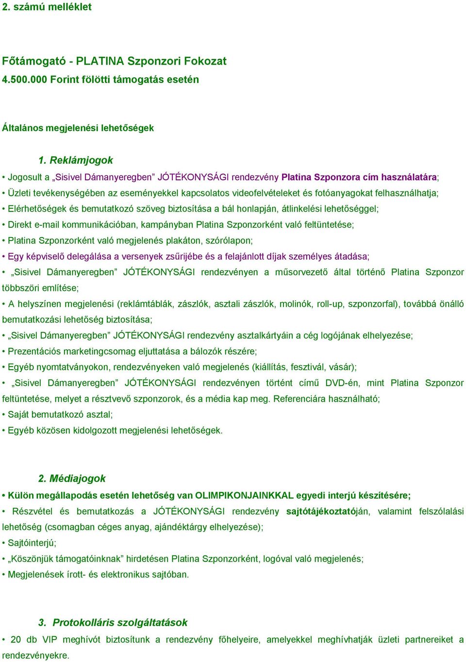 eseményekkel kapcsolatos videofelvételeket és fotóanyagokat felhasználhatja; Direkt e-mail kommunikációban, kampányban Platina Szponzorként való feltüntetése; Platina Szponzorként való megjelenés