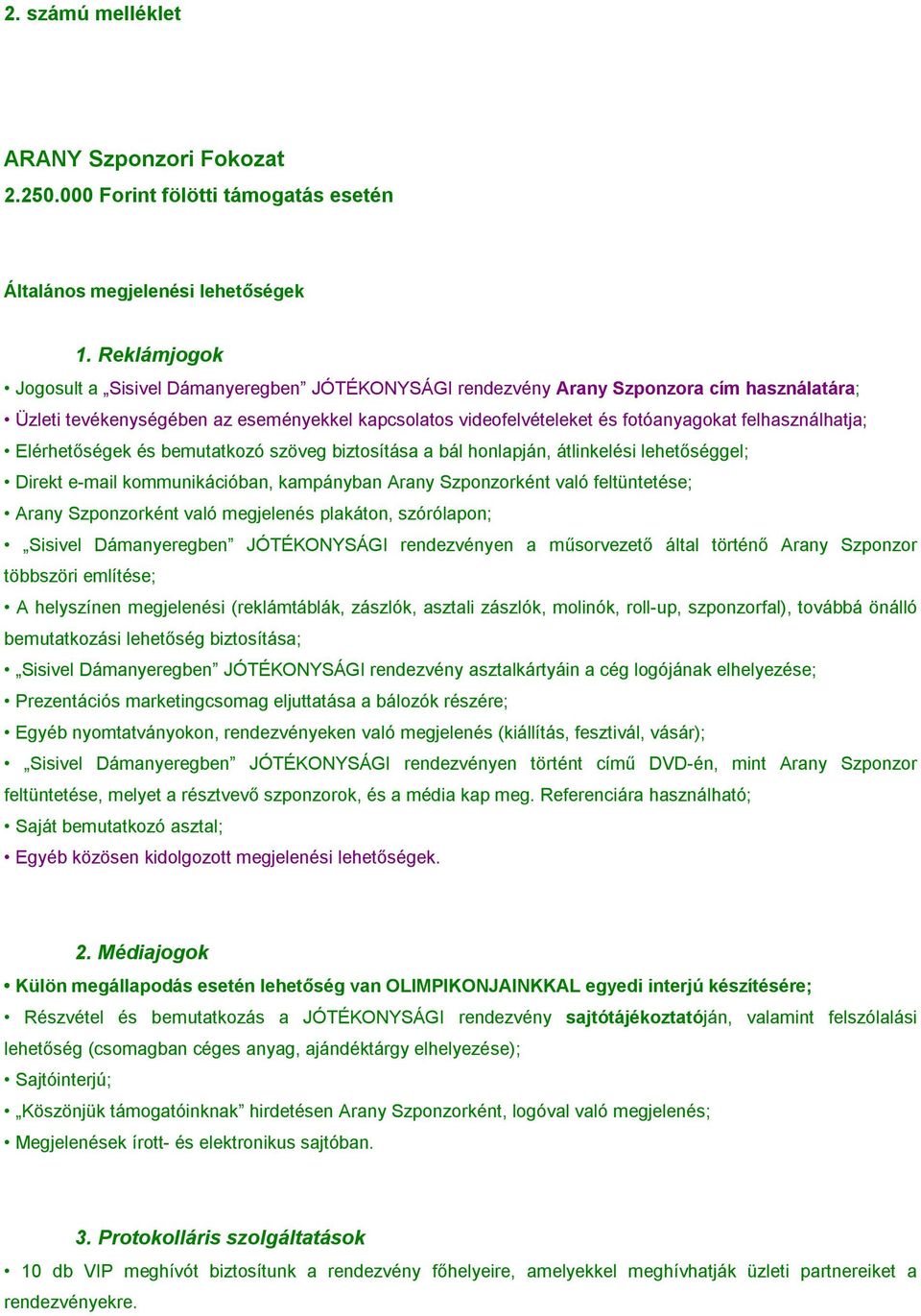 kapcsolatos videofelvételeket és fotóanyagokat felhasználhatja; Direkt e-mail kommunikációban, kampányban Arany Szponzorként való feltüntetése; Arany Szponzorként való megjelenés plakáton,