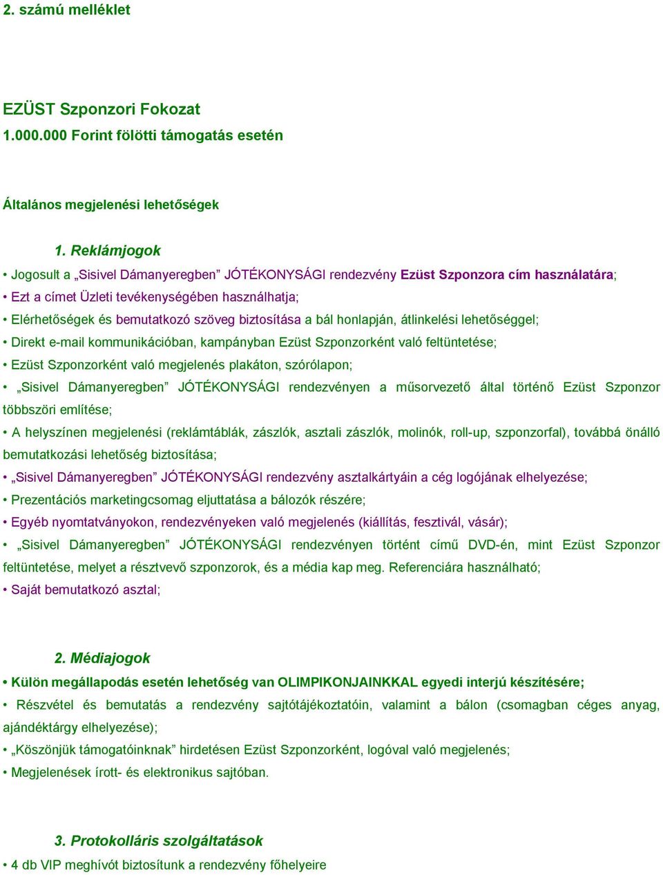 használhatja; Direkt e-mail kommunikációban, kampányban Ezüst Szponzorként való feltüntetése; Ezüst Szponzorként való megjelenés plakáton, szórólapon; Sisivel Dámanyeregben JÓTÉKONYSÁGI rendezvényen