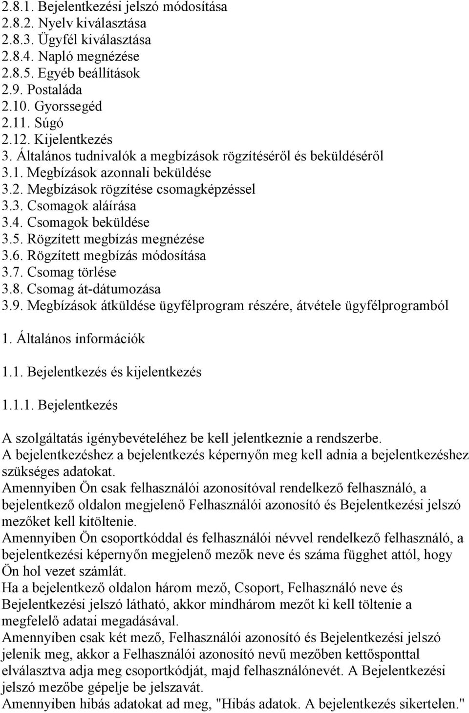 Csomagok beküldése 3.5. Rögzített megbízás megnézése 3.6. Rögzített megbízás módosítása 3.7. Csomag törlése 3.8. Csomag át-dátumozása 3.9.