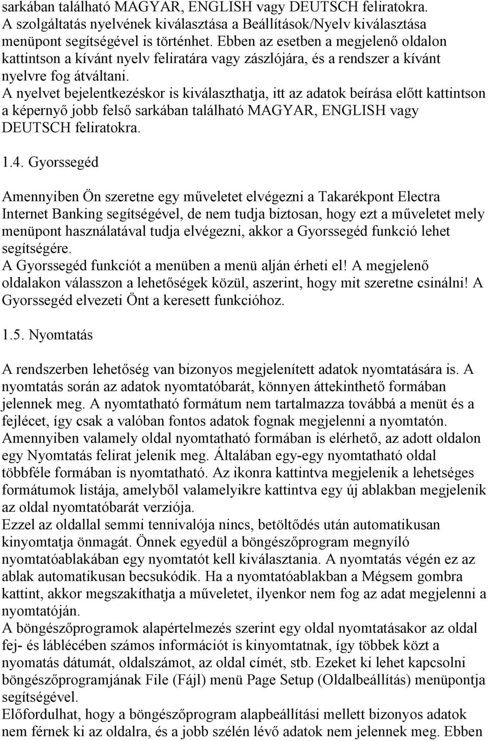 A nyelvet bejelentkezéskor is kiválaszthatja, itt az adatok beírása előtt kattintson a képernyő jobb felső sarkában található MAGYAR, ENGLISH vagy DEUTSCH feliratokra. 1.4.