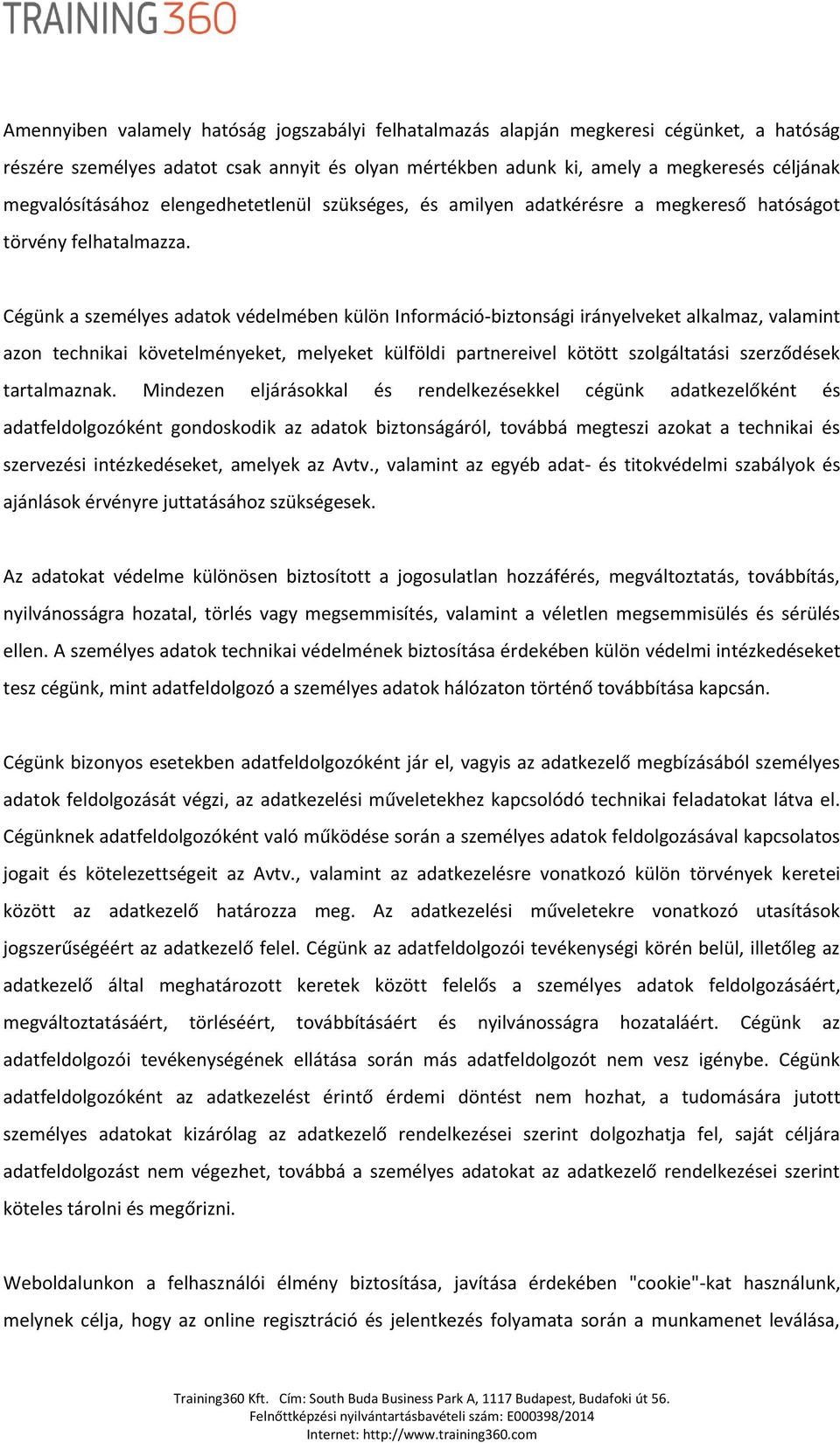 Cégünk a személyes adatok védelmében külön Információ-biztonsági irányelveket alkalmaz, valamint azon technikai követelményeket, melyeket külföldi partnereivel kötött szolgáltatási szerződések