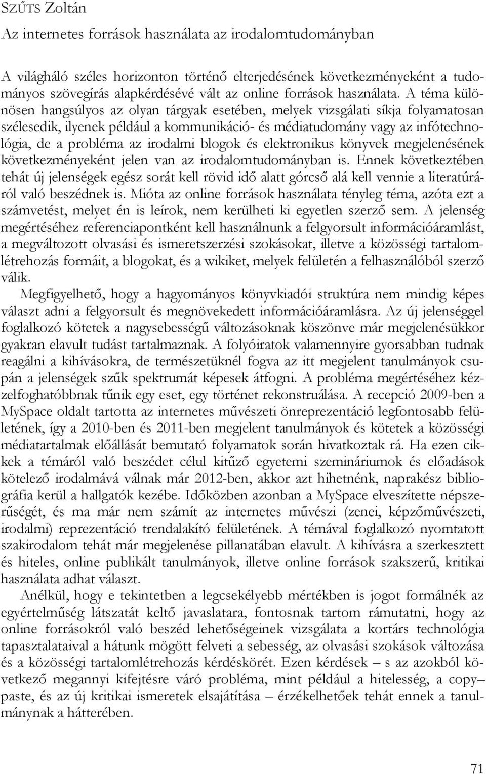 A téma különösen hangsúlyos az olyan tárgyak esetében, melyek vizsgálati síkja folyamatosan szélesedik, ilyenek például a kommunikáció- és médiatudomány vagy az infótechnológia, de a probléma az