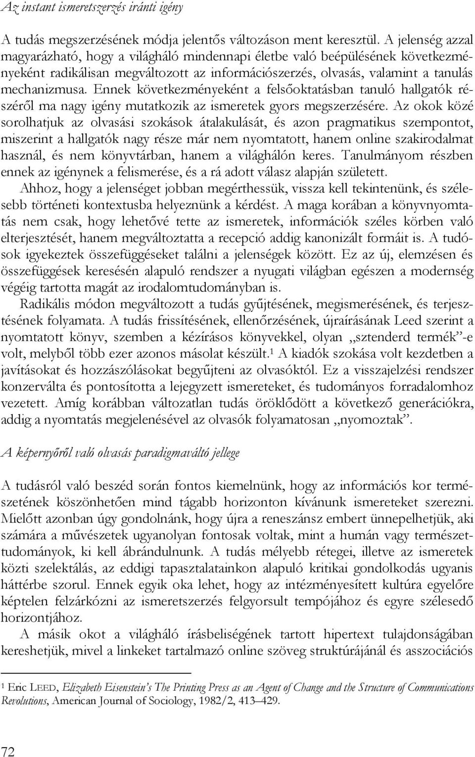 Ennek következményeként a felsőoktatásban tanuló hallgatók részéről ma nagy igény mutatkozik az ismeretek gyors megszerzésére.