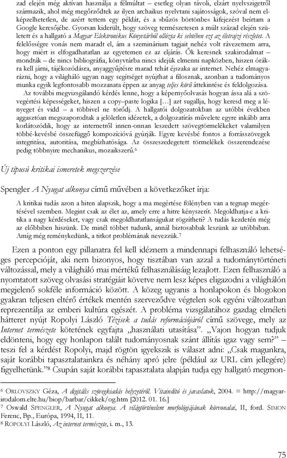 Gyorsan kiderült, hogy szöveg természetesen a múlt század elején született és a hallgató a Magyar Elektronikus Könyvtárból ollózta ki sebtében ezt az életrajzi részletet.