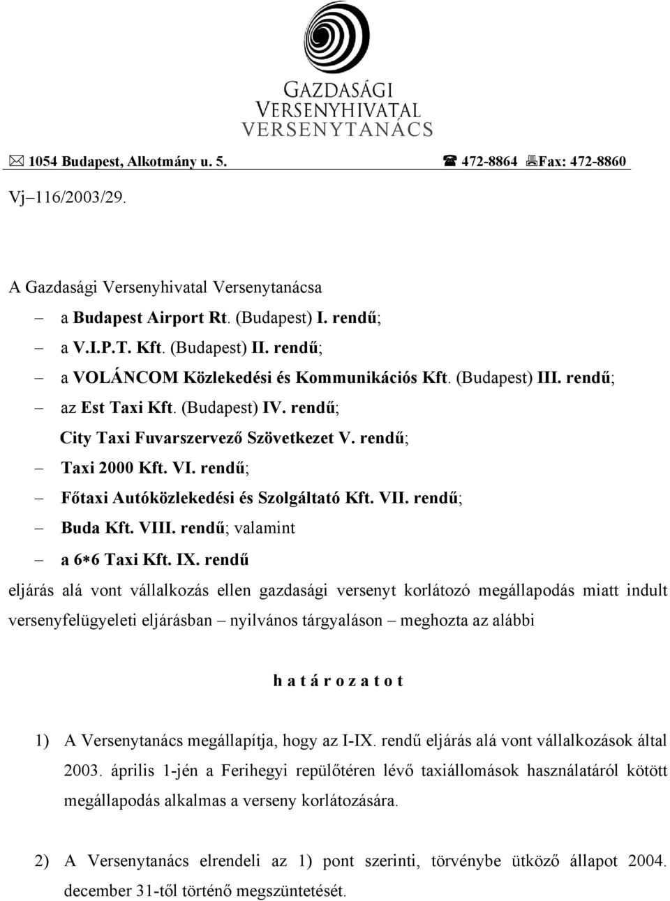 rendű; Főtaxi Autóközlekedési és Szolgáltató Kft. VII. rendű; Buda Kft. VIII. rendű; valamint a 6 6 Taxi Kft. IX.