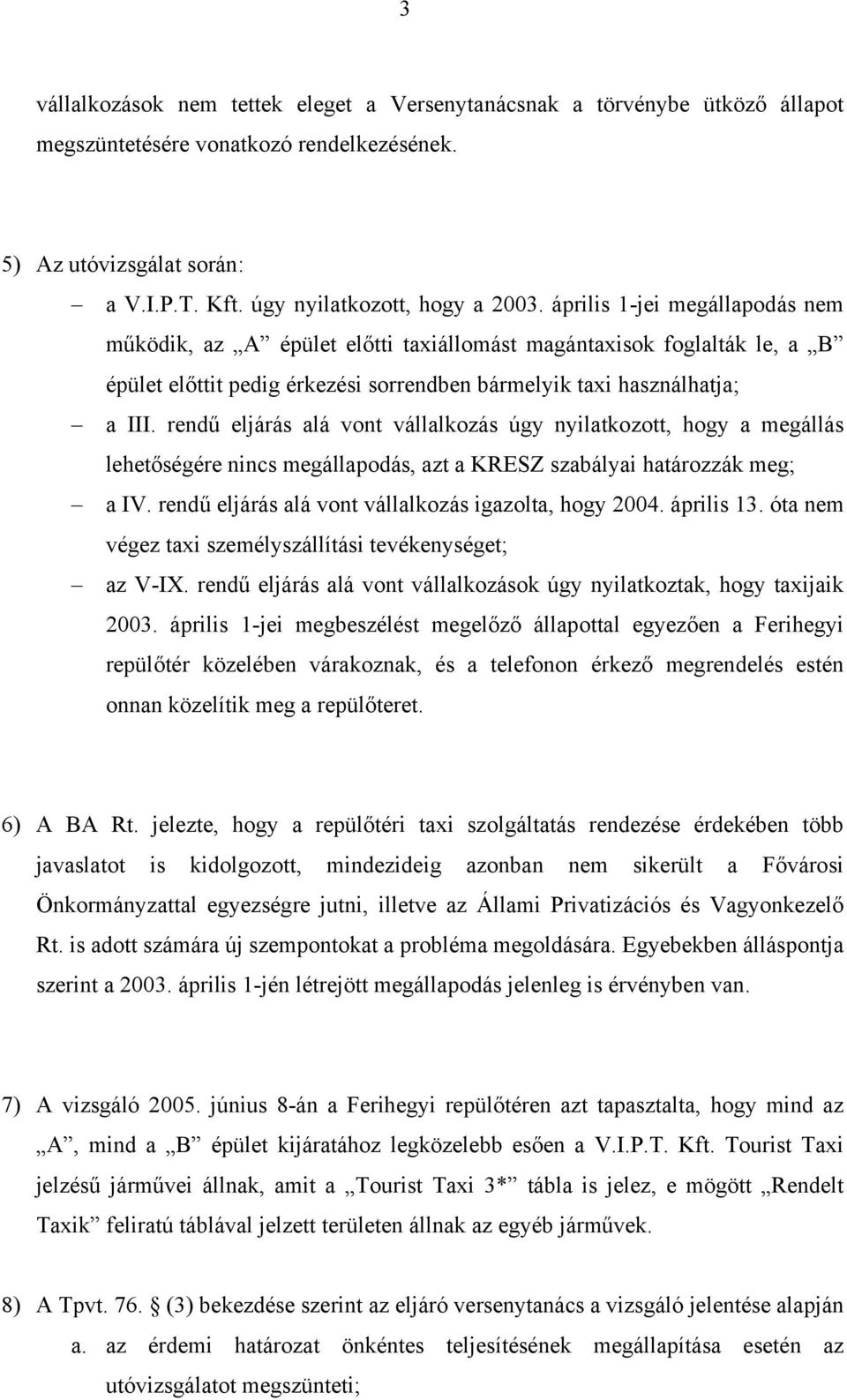 rendű eljárás alá vont vállalkozás úgy nyilatkozott, hogy a megállás lehetőségére nincs megállapodás, azt a KRESZ szabályai határozzák meg; a IV.