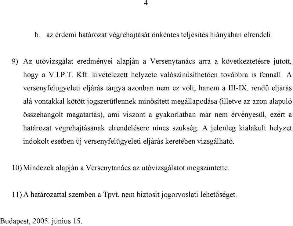 rendű eljárás alá vontakkal kötött jogszerűtlennek minősített megállapodása (illetve az azon alapuló összehangolt magatartás), ami viszont a gyakorlatban már nem érvényesül, ezért a határozat